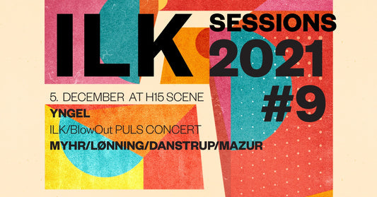 ILK Sessions #9 - Yngel + Myhr/Lønning/Danstrup/Mazur
