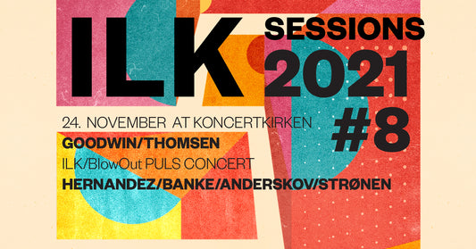 ILK Sessions #8 - Goodwin/Thomsen + Hernandez/Banke/Anderskov/Strønen