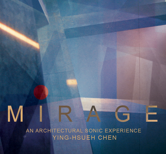 Ying-Hsueh Chen – Mirage: An Architectural Sonic Experience